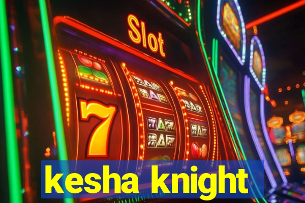 kesha knight