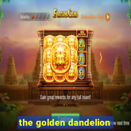 the golden dandelion