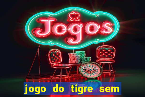 jogo do tigre sem deposito minimo