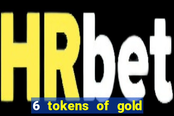 6 tokens of gold casino slot