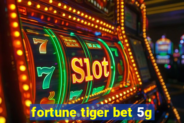 fortune tiger bet 5g