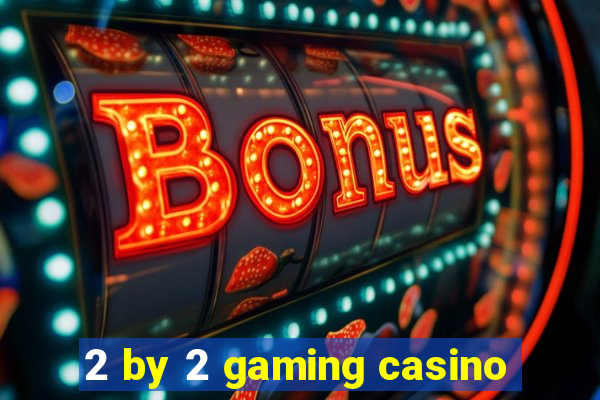 2 by 2 gaming casino