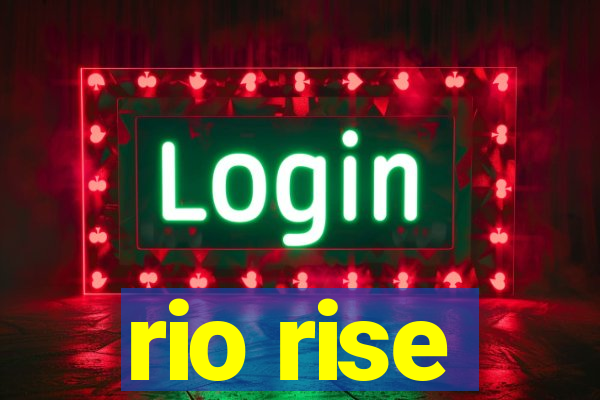 rio rise