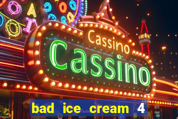 bad ice cream 4 click jogos