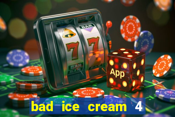 bad ice cream 4 click jogos