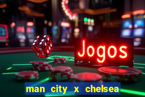 man city x chelsea ao vivo