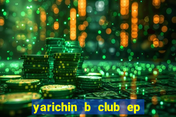 yarichin b club ep 2 dublado