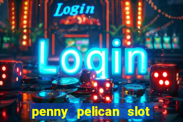 penny pelican slot free play