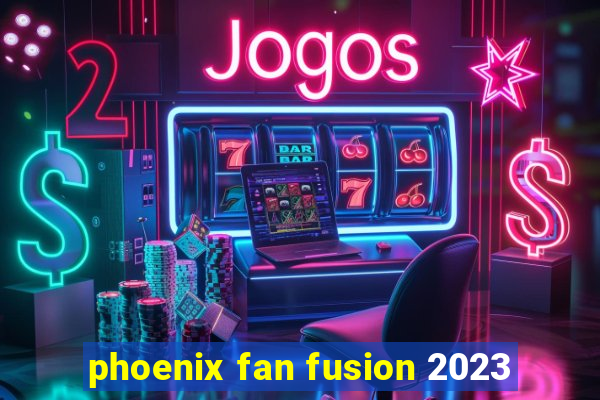 phoenix fan fusion 2023