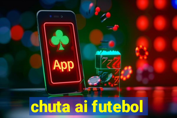 chuta ai futebol