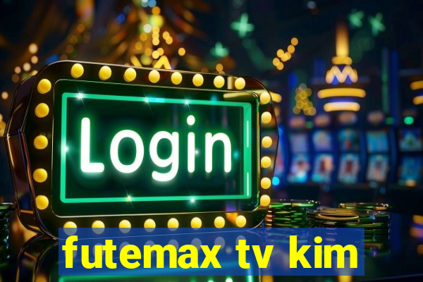 futemax tv kim