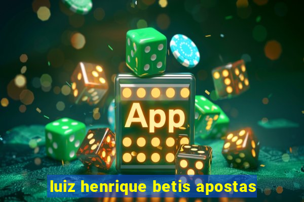 luiz henrique betis apostas