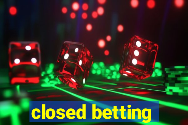 closed betting