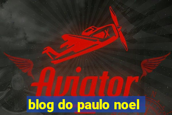 blog do paulo noel