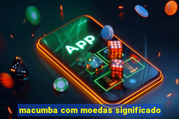 macumba com moedas significado