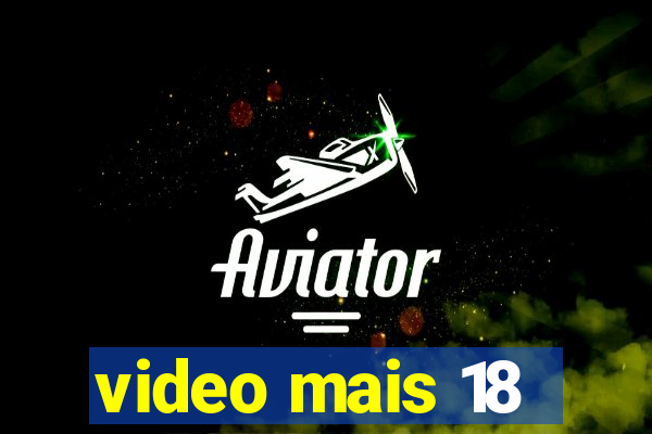 video mais 18