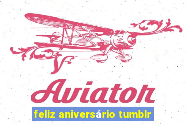 feliz aniversário tumblr