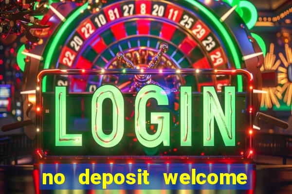 no deposit welcome bonus casino