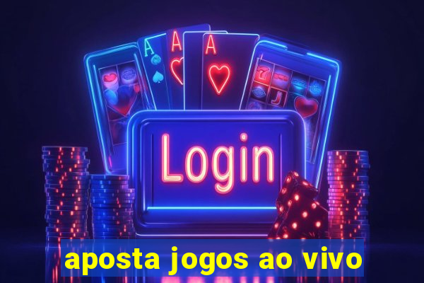 aposta jogos ao vivo