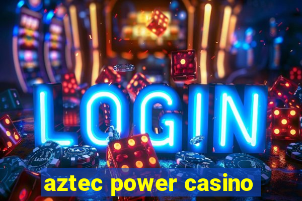 aztec power casino