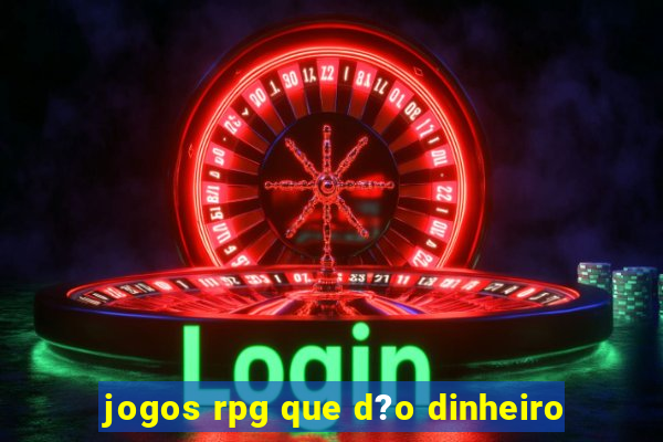 jogos rpg que d?o dinheiro