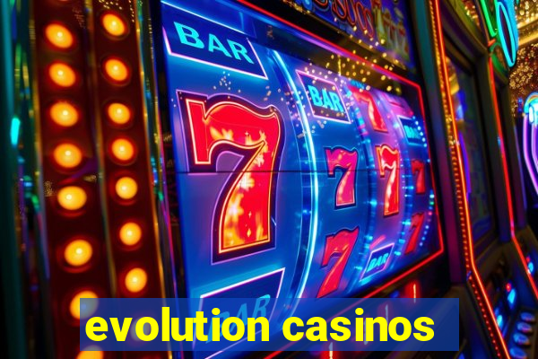 evolution casinos