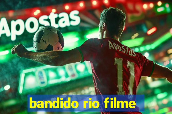 bandido rio filme