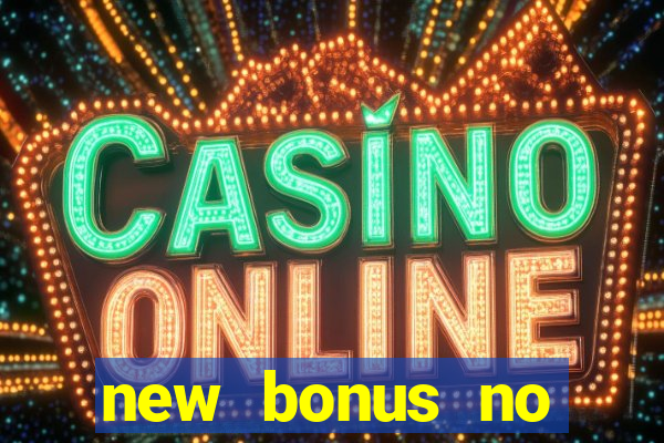 new bonus no deposit casino