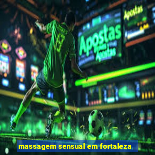 massagem sensual em fortaleza