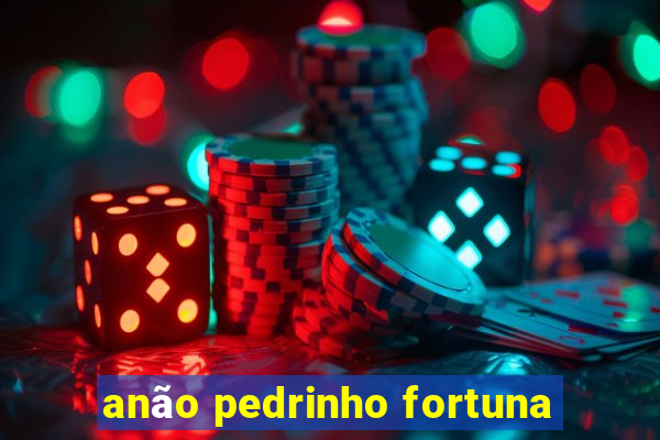 anão pedrinho fortuna