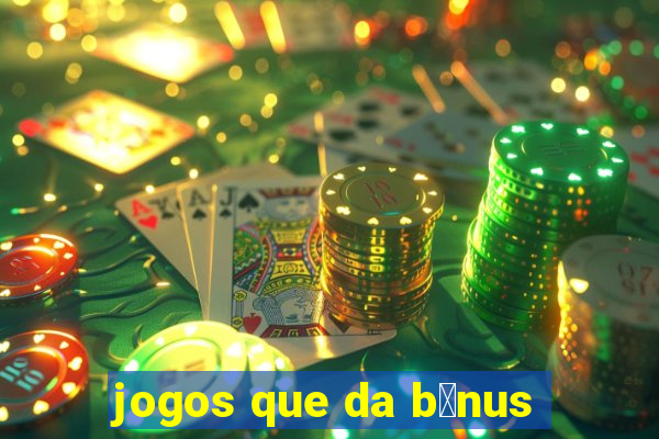 jogos que da b么nus