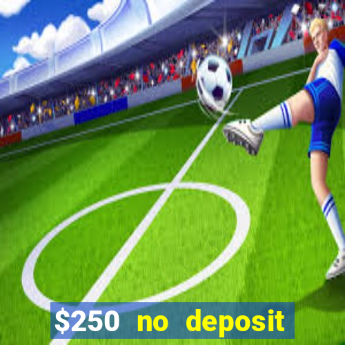 $250 no deposit bonus casino