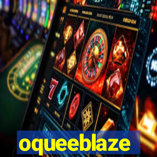 oqueeblaze