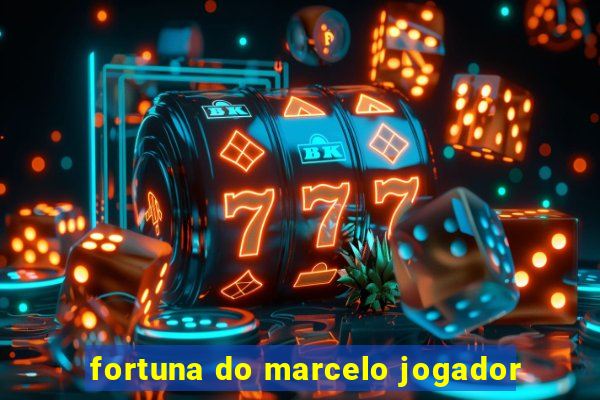 fortuna do marcelo jogador