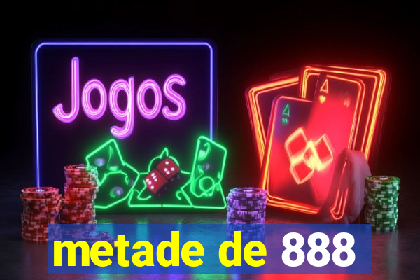 metade de 888