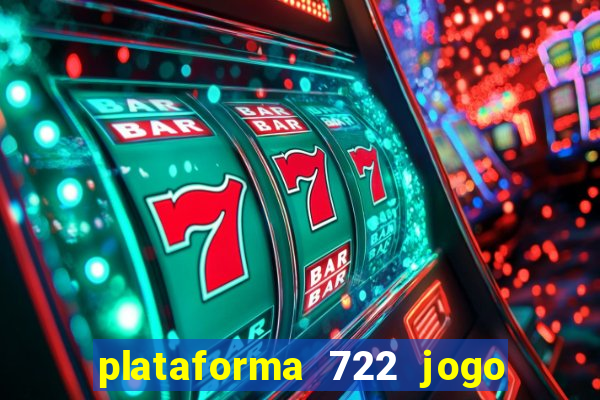 plataforma 722 jogo é confiável