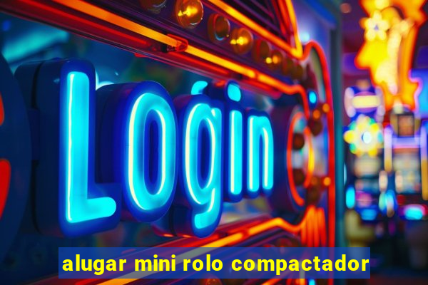 alugar mini rolo compactador