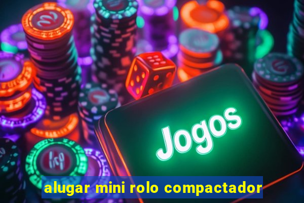 alugar mini rolo compactador