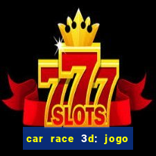 car race 3d: jogo de carros