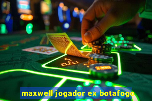 maxwell jogador ex botafogo