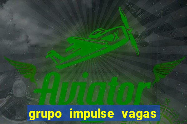 grupo impulse vagas home office