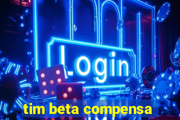 tim beta compensa