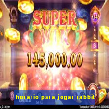 horario para jogar rabbit