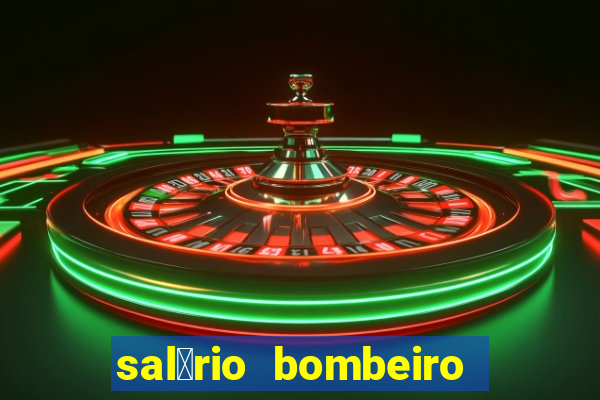 sal谩rio bombeiro militar bahia