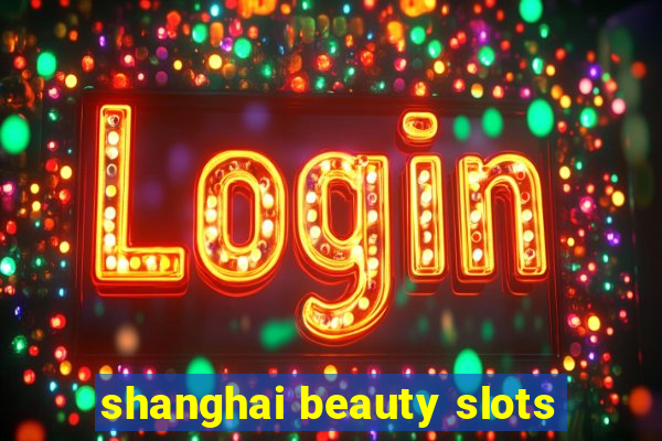 shanghai beauty slots