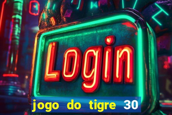 jogo do tigre 30 reais grátis