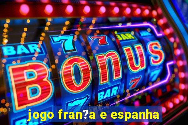 jogo fran?a e espanha