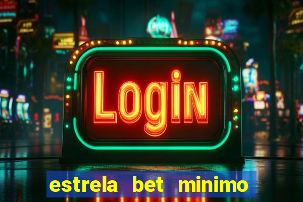 estrela bet minimo de deposito