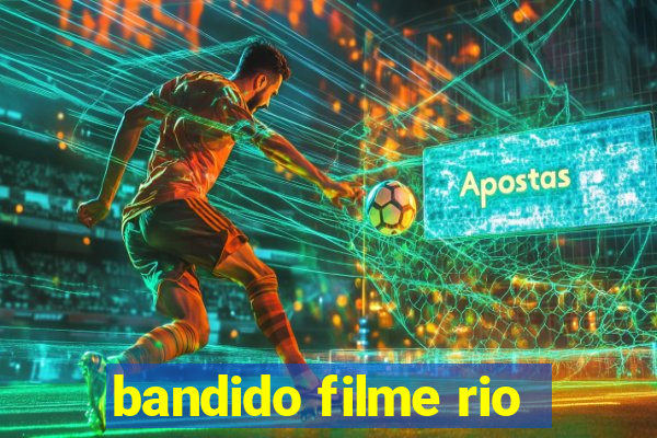 bandido filme rio