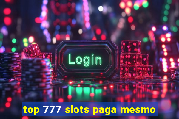 top 777 slots paga mesmo